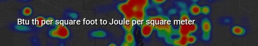 btu th per square foot to joule per square meter