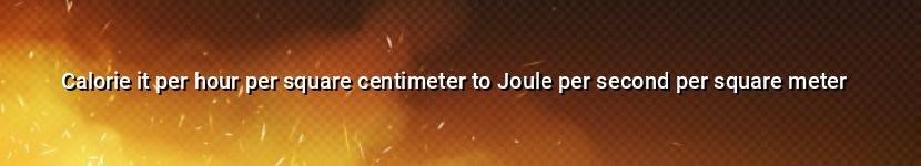 calorie it per hour per square centimeter to joule per second per square meter
