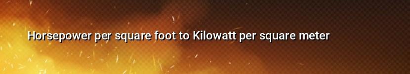horsepower per square foot to kilowatt per square meter