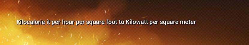 kilocalorie it per hour per square foot to kilowatt per square meter