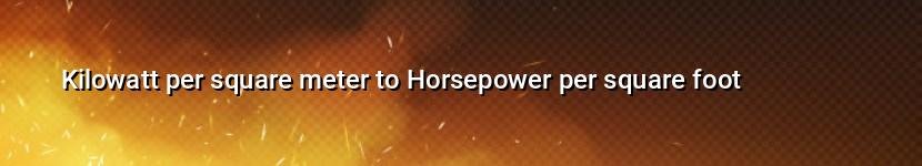 kilowatt per square meter to horsepower per square foot