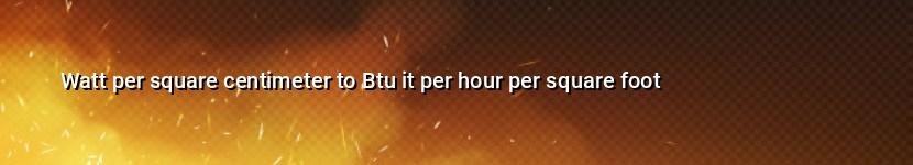 watt per square centimeter to btu it per hour per square foot