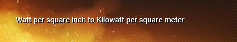 watt per square inch to kilowatt per square meter