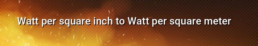 watt per square inch to watt per square meter