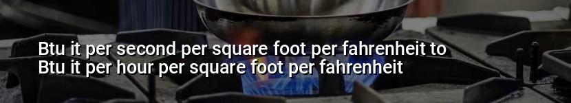 btu it per second per square foot per fahrenheit to btu it per hour per square foot per fahrenheit