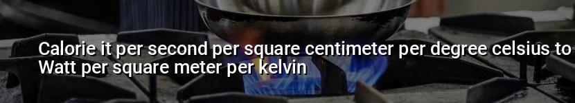 calorie it per second per square centimeter per degree celsius to watt per square meter per kelvin