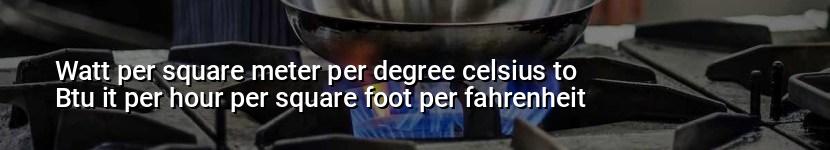 watt per square meter per degree celsius to btu it per hour per square foot per fahrenheit