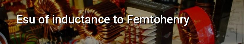 esu of inductance to femtohenry