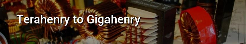 terahenry to gigahenry