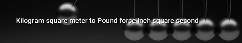 kilogram square meter to pound force inch square second