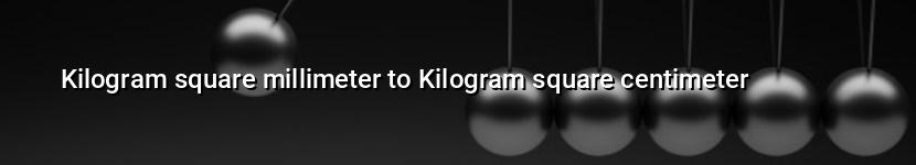 kilogram square millimeter to kilogram square centimeter