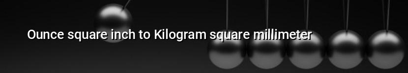 ounce square inch to kilogram square millimeter