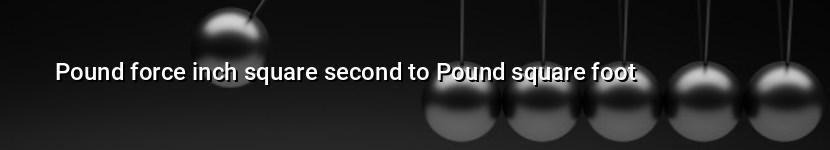 pound force inch square second to pound square foot