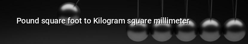 pound square foot to kilogram square millimeter