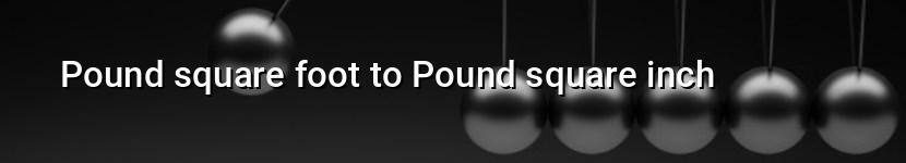 pound square foot to pound square inch