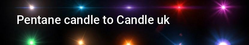 pentane candle to candle uk