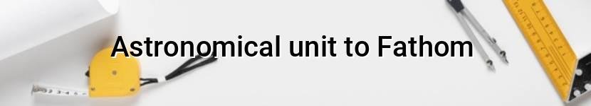 astronomical unit to fathom