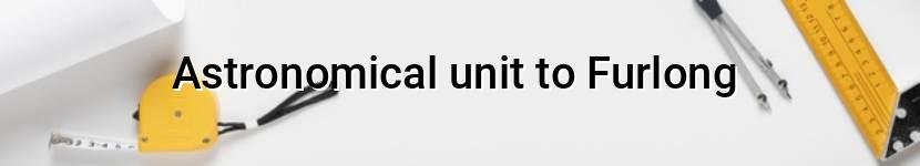 astronomical unit to furlong