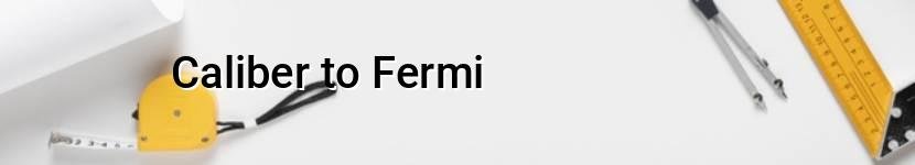 caliber to fermi