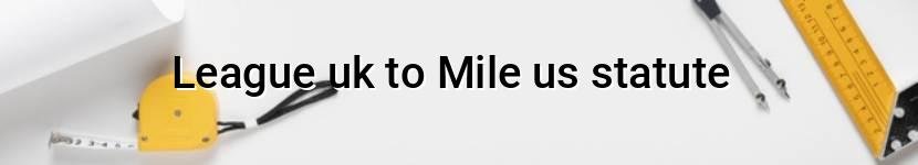 league uk to mile us statute