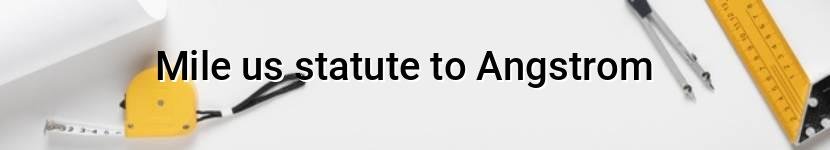 mile us statute to angstrom