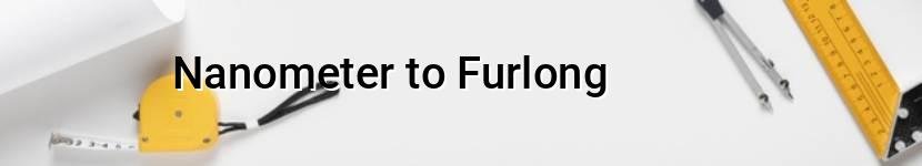 nanometer to furlong