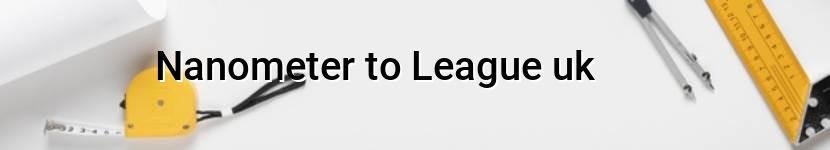 nanometer to league uk