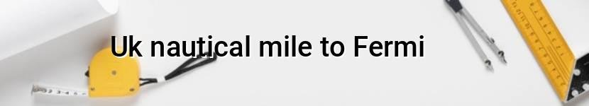 uk nautical mile to fermi