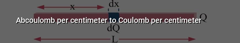 abcoulomb per centimeter to coulomb per centimeter