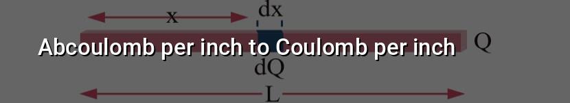 abcoulomb per inch to coulomb per inch