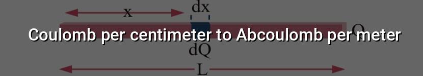 coulomb per centimeter to abcoulomb per meter