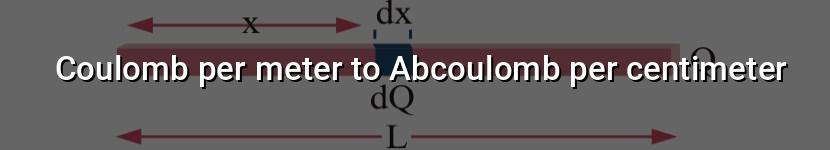 coulomb per meter to abcoulomb per centimeter