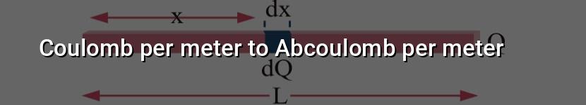 coulomb per meter to abcoulomb per meter