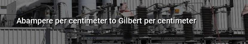 abampere per centimeter to gilbert per centimeter