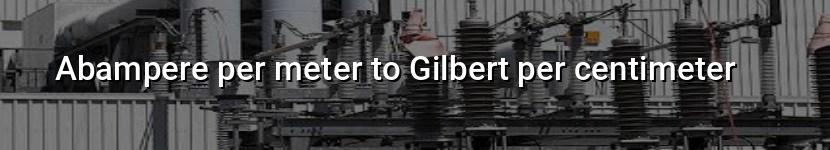 abampere per meter to gilbert per centimeter