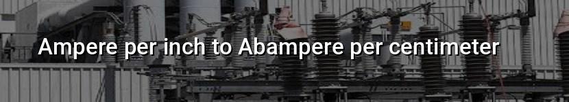 ampere per inch to abampere per centimeter