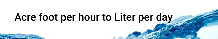 acre foot per hour to liter per day