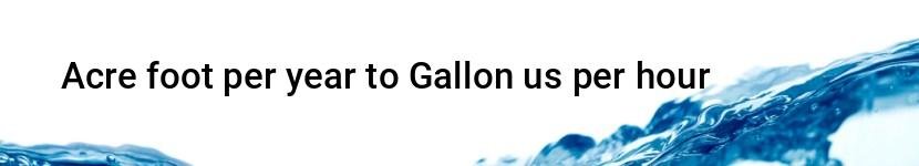 acre foot per year to gallon us per hour