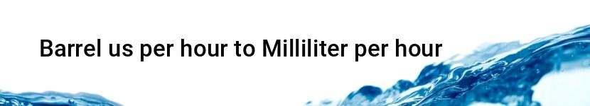 barrel us per hour to milliliter per hour