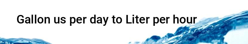 gallon us per day to liter per hour