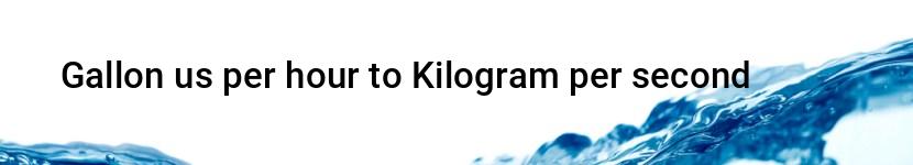 gallon us per hour to kilogram per second