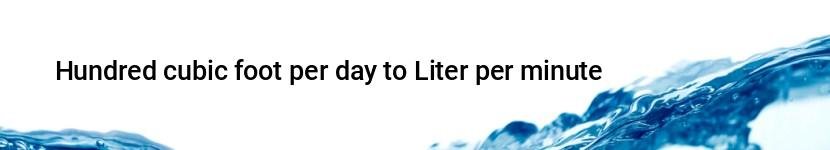 hundred cubic foot per day to liter per minute