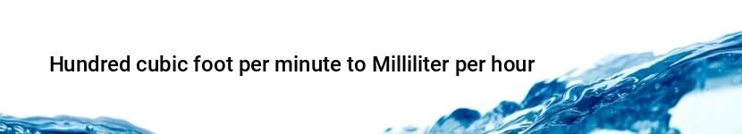 hundred cubic foot per minute to milliliter per hour