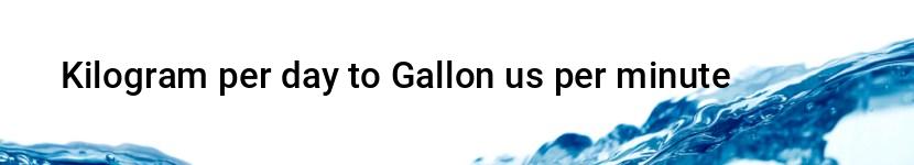 kilogram per day to gallon us per minute
