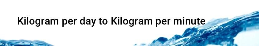 kilogram per day to kilogram per minute