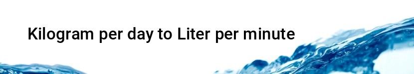 kilogram per day to liter per minute