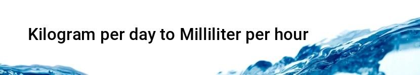 kilogram per day to milliliter per hour