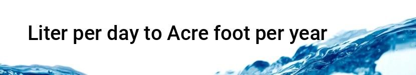 liter per day to acre foot per year