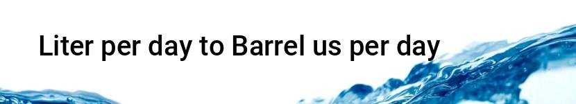 liter per day to barrel us per day