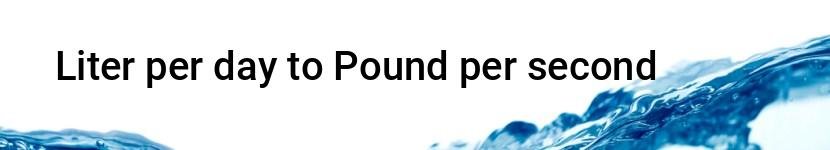 liter per day to pound per second